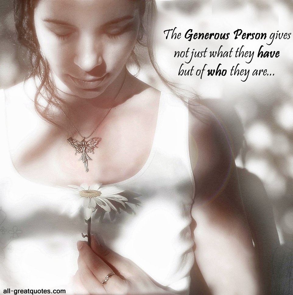 The "Generous Person" gives not just what they have but of who they are