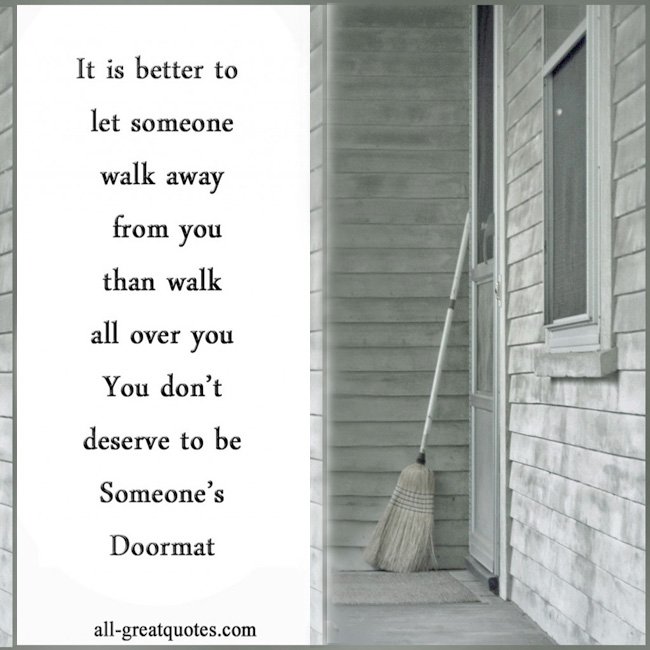 Picture Quotes - It is better to let someone walk away from you than walk all over you