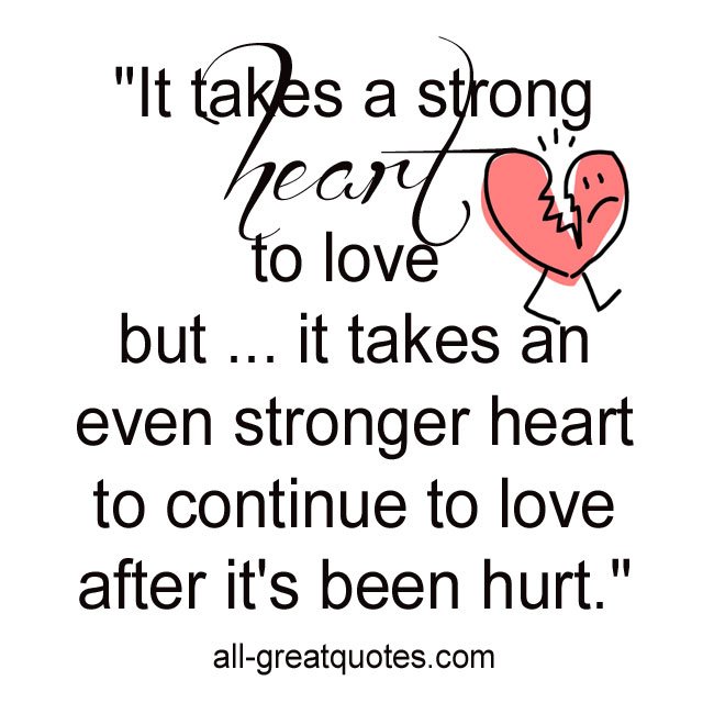 It-takes-a-strong-heart-to-love,-but-it-takes-an-even-stronger-heart-to-continue-to-love-after-it's-been-hurt-quote.