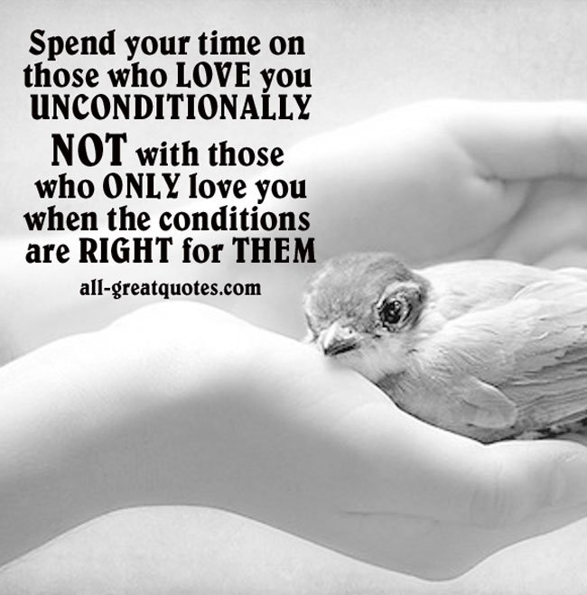 Spend your time on those who LOVE you UNCONDITIONALLY