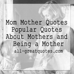 Mom Mother Quotes Popular Quotes About Mothers and Being a Mother
