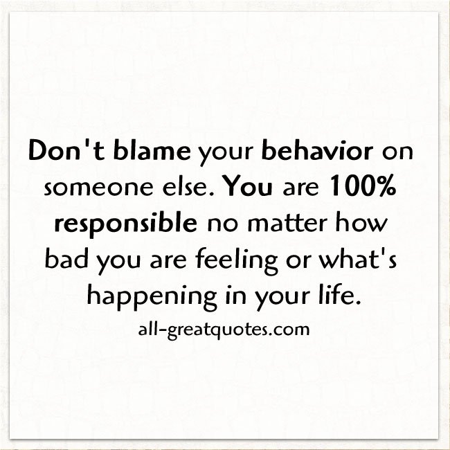 Don't blame your behavior on someone else Quotes
