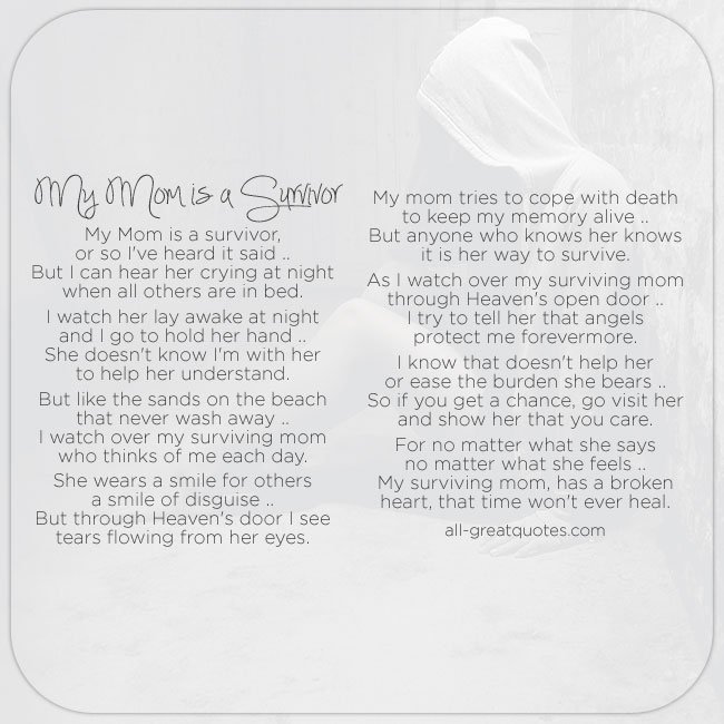My Mom is a survivor, or so I've heard it said. But I can hear her crying at night when all others are in bed. | all-greatquotes.com #MyMomIsASurvivor #Grief #ChildLoss #Poem my mom is a-survivor grief poem card