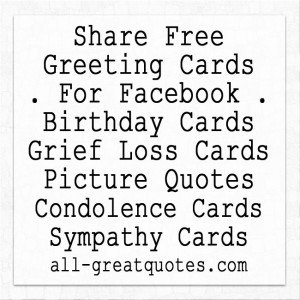 Share Free Greeting Cards For Facebook Birthday Cards Grief Loss Cards Picture Quotes Condolence Sympathy Cards | all-greatquotes.com Share Free Greeting Cards For Facebook Birthday Cards Grief Loss Cards Picture Quotes Condolence Sympathy Cards