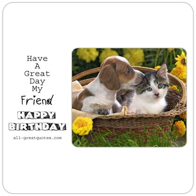Happy Birthday - Have A Great Day My Friend. | all-greatquotes.com #BirthdayWishes #HappyBirthday Happy Birthday - Have A Great Day My Friend