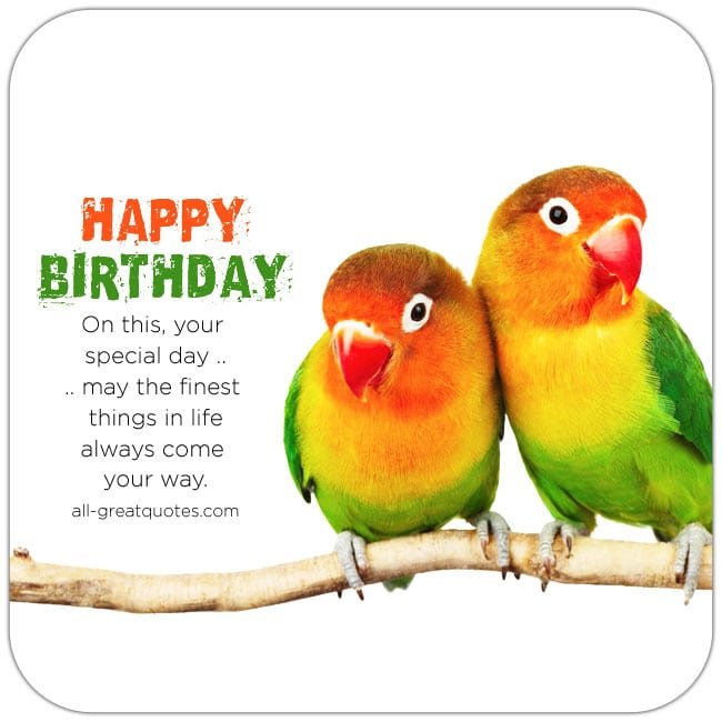 Happy Birthday On this your special day may the finest things in life always come by your way