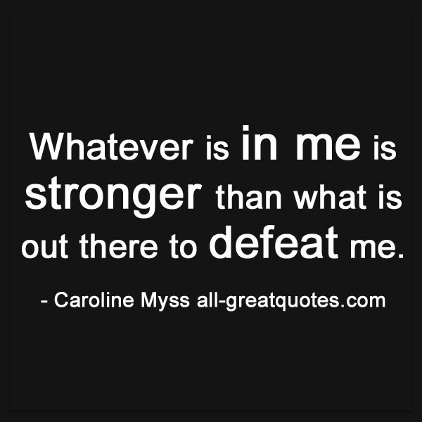 Whatever is in me is stronger | Strength Quotes