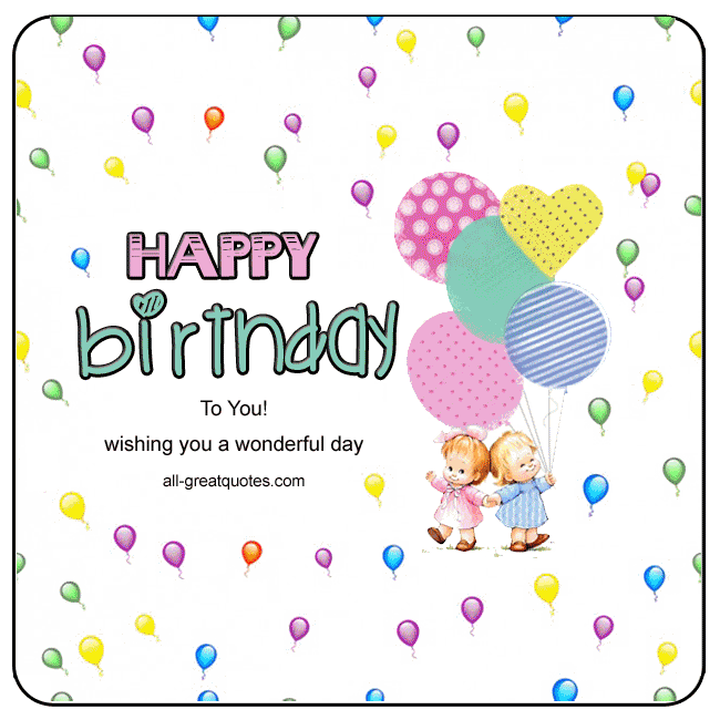 Happy Birthday To You - Wishing you a wonderful day. | all-greatquotes.com #HappyBirthday #BirthdayWishes Happy Birthday To You Wishing you a wonderful day.