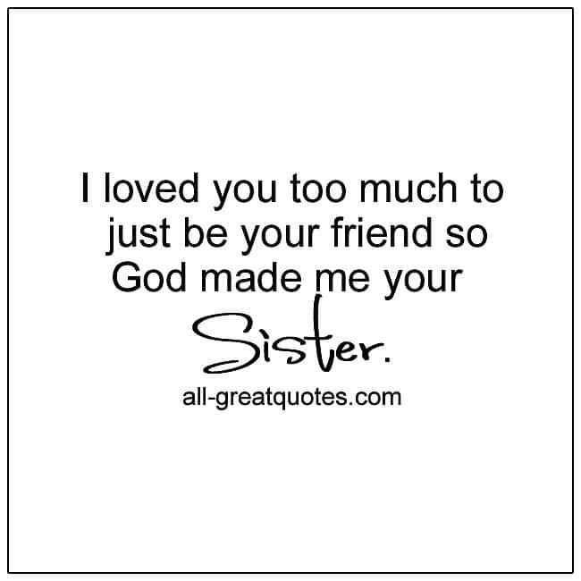 God Made Me Your Sister. | all-greatquotes.com #SisterQuotes #QuotesForSister God Made Me Your Sister Quotes For Sister
